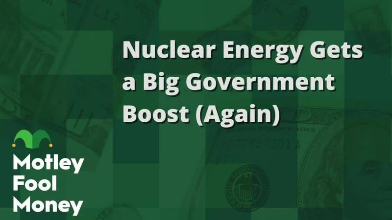 Nuclear Energy Gets a Big Government Boost (Again)