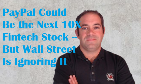 PayPal Could Be the Next 10X Fintech Stock -- But Wall Street Is Ignoring It